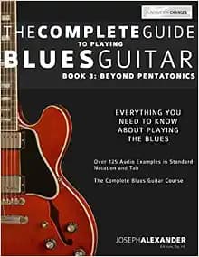 The Complete Guide to Playing Blues Guitar: Book Three - Beyond Pentatonics (Learn How to Play Blues Guitar)