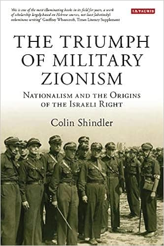 The Triumph of Military Zionism: Nationalism and the Origins of the Israeli Right (International Library of Political Studies)