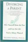 Divorcing a Parent: Free Yourself from the Past and Live the Life You've Always Wanted