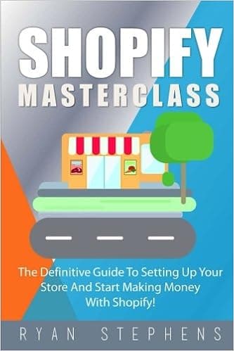 Shopify: Shopify MasterClass: The Definitive Guide To Setting Up Your Store And Start Making Money With Shopify