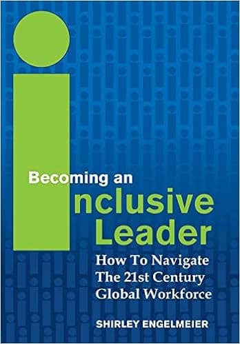 Becoming an Inclusive Leader: How to Navigate the 21st Century Global Workforce