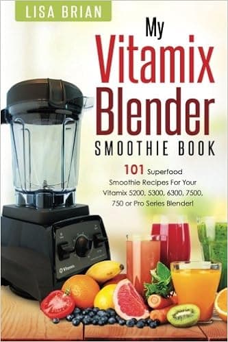 Vitamix Blender Smoothie Book: 101 Superfood Smoothie Recipes for your Vitamix 5200, 5300, 6300, 7500, 750 or Pro Series Blender (Vitamix Pro Series Blender Cookbooks)