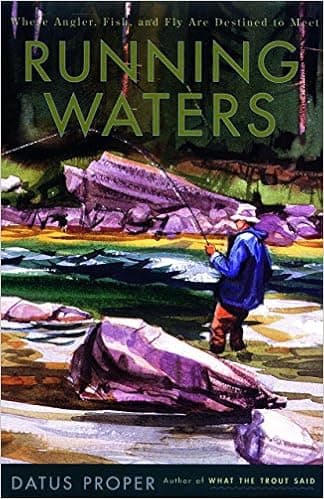 Running Waters: Where Angler, Fish, and Fly Are Destined to Meet