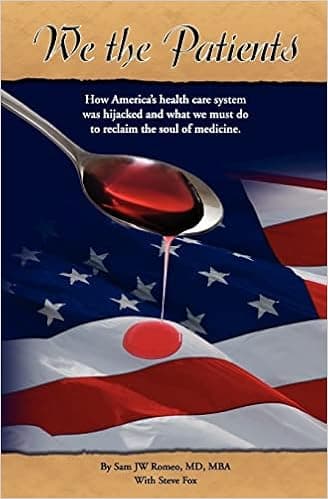 We the Patients: How America's Health Care System Was Hijacked and What We Must Do to Reclaim the Soul of Medicine