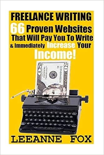 Freelance Writing: 66 Proven Websites That Will Pay You To Write & Immediately Increase Your Income! (Freelance Writing For Beginners, Make Money From Home, Make Money Writing)