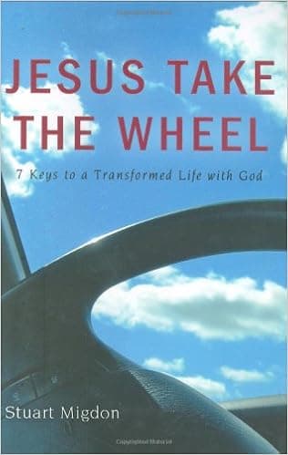Jesus Take the Wheel: 7 Keys to a Transformed Life with God
