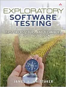 Exploratory Software Testing: Tips, Tricks, Tours, and Techniques to Guide Test Design