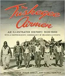 The Tuskegee Airmen: An Illustrated History: 1939-1949 with a Comprehensive Chronology of Missions and Events