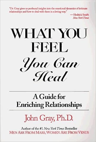 What You Feel, You Can Heal: A Guide for Enriching Relationships