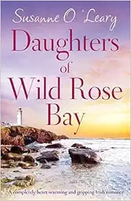 Daughters of Wild Rose Bay: A completely heart-warming and gripping Irish romance (Sandy Cove)