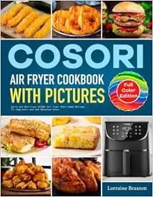 COSORI Air Fryer Cookbook with Pictures: Quick and Delicious COSORI Air Fryer Oven Combo Recipes for Beginners and and Advanced Users