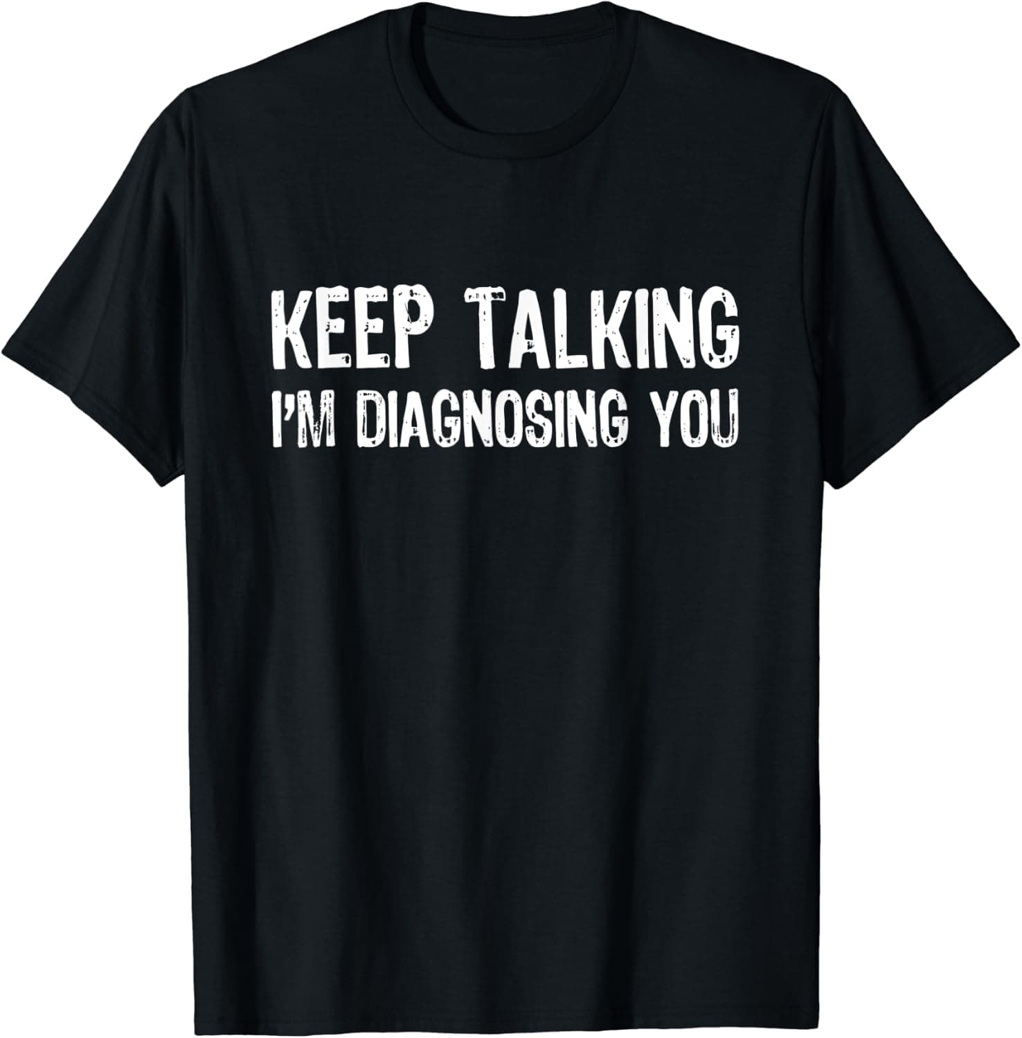 Keep Talking I'm Diagnosing You Funny Gift T-shirt T-Shirt