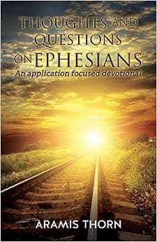 Thoughts and Questions on Ephesians: (An application focused devotional)