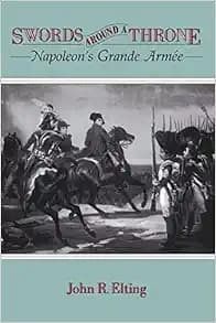 Swords Around A Throne: Napoleon's Grande Armée