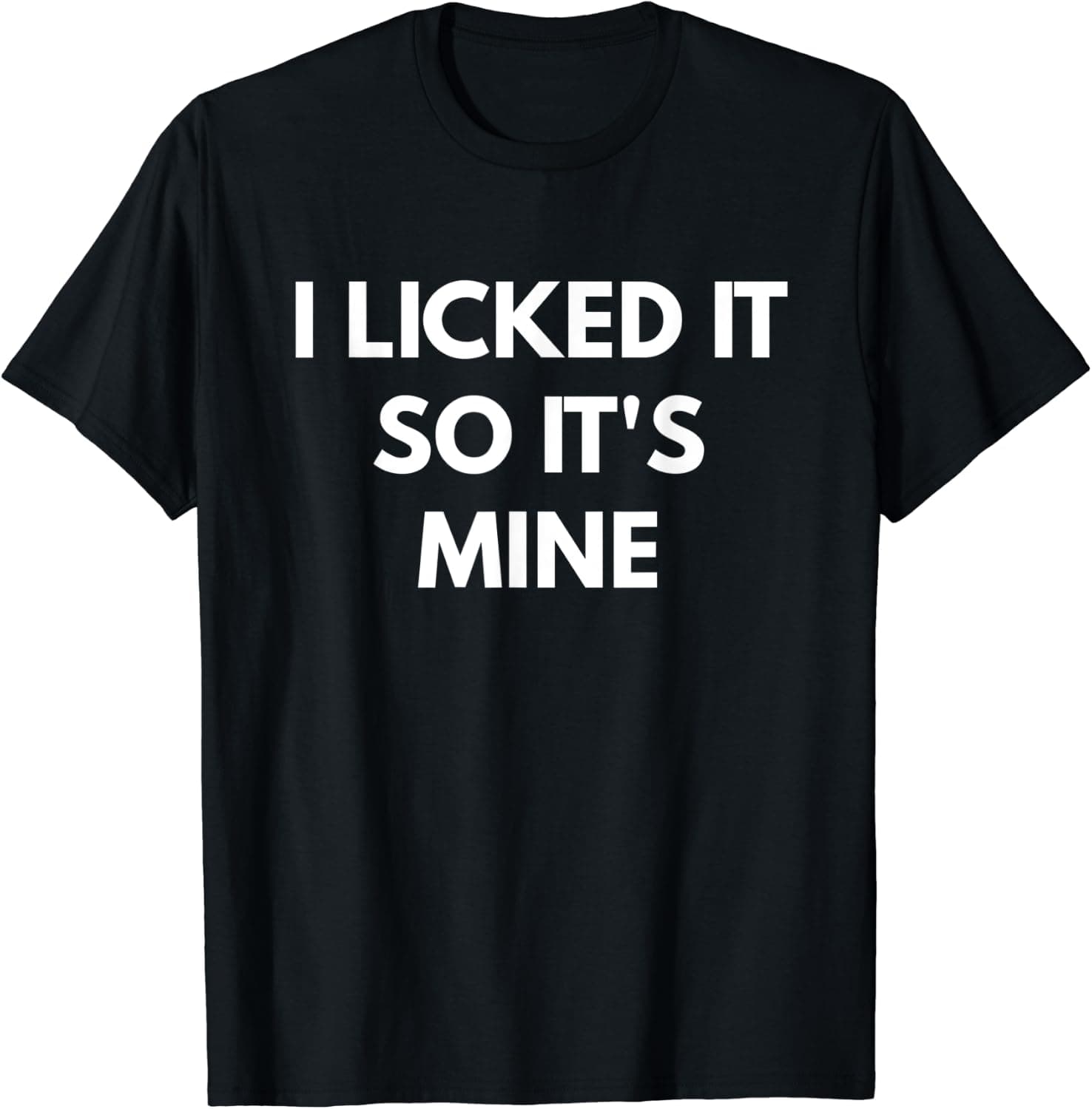 I Licked It So It's Mine t-shirt - Funny Sarcastic shirts