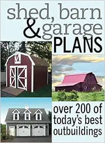 Shed, Barn & Garage Plans: Over 200 Of Today's Best Outbuildings