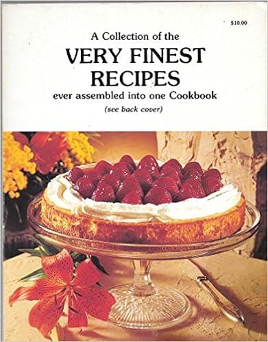 A Collection of the Very Finest Recipes Ever Assembled Into One Cookbook