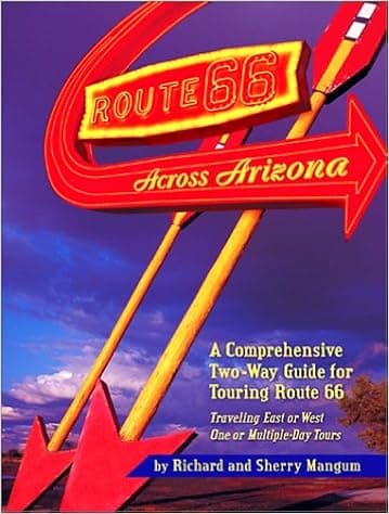 Route 66 Across Arizona : A Comprehensive Two-Way Guide for Touring Route 66