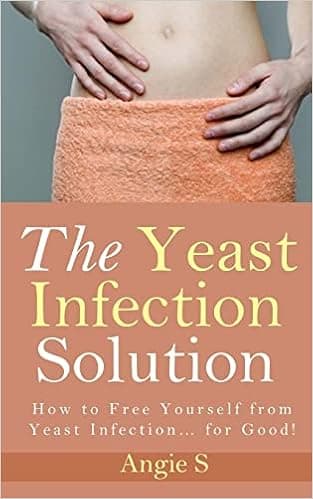 The Yeast Infection Solution: How to Free Yourself from Yeast Infection... for Good!