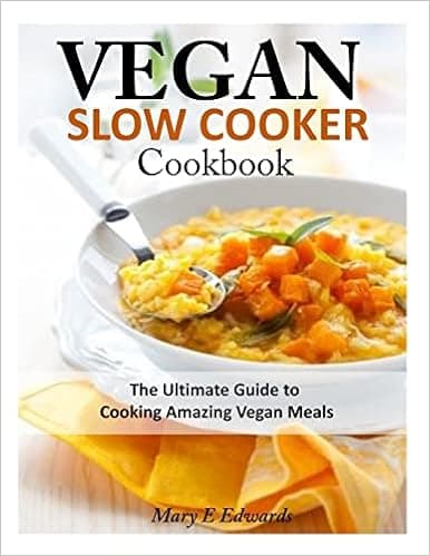 Vegan Slow Cooker Cookbook: The Ultimate Guide to Cooking Amazing Vegan Meals