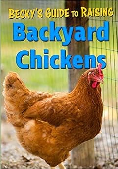 Becky's Guide To Raising Backyard Chickens