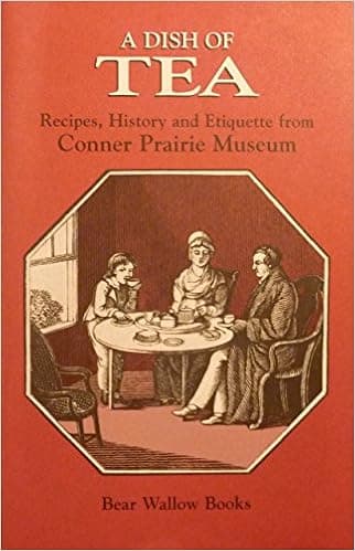 A dish of tea: Recipes, history and etiquette from Conner Prairie Museum