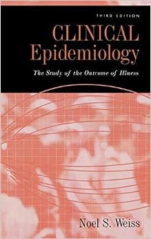 Clinical Epidemiology: The Study of the Outcome of Illness (Monographs in Epidemiology and Biostatistics, 36)
