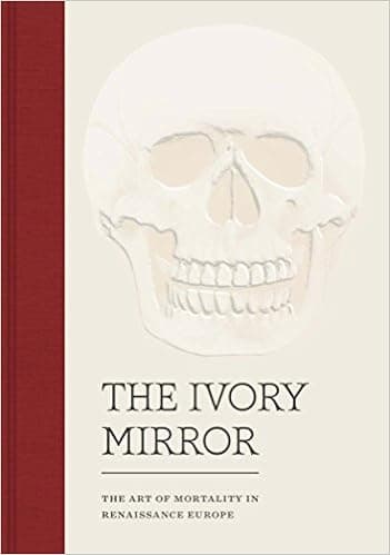 The Ivory Mirror: The Art of Mortality in Renaissance Europe