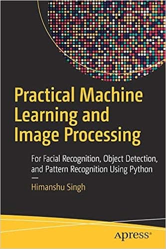 Practical Machine Learning and Image Processing: For Facial Recognition, Object Detection, and Pattern Recognition Using Python