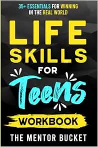 Life Skills for Teens Workbook - 35+ Essentials for Winning in the Real World | How to Cook, Manage Money, Drive a Car, and Develop Manners, Social Skills, and More (Mental Health for Teenagers)