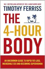 The 4-Hour Body: An Uncommon Guide to Rapid Fat-loss, Incredible Sex and Becoming Superhuman