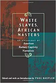 White Slaves, African Masters: An Anthology of American Barbary Captivity Narratives