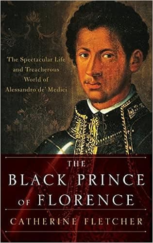 The Black Prince of Florence: The Spectacular Life and Treacherous World of Alessandro de' Medici