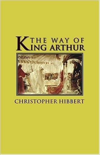 The Way of King Arthur: The True Story of King Arthur and His Knights of the Round Table