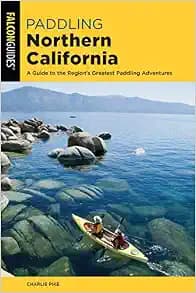Paddling Northern California: A Guide To The Region's Greatest Paddling Adventures (Paddling Series)