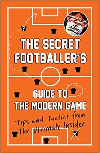 The Secret Footballer's Guide to the Modern Game: Tips and Tactics from the Ultimate Insider