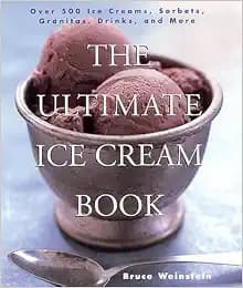 The Ultimate Ice Cream Book: Over 500 Ice Creams, Sorbets, Granitas, Drinks, And More