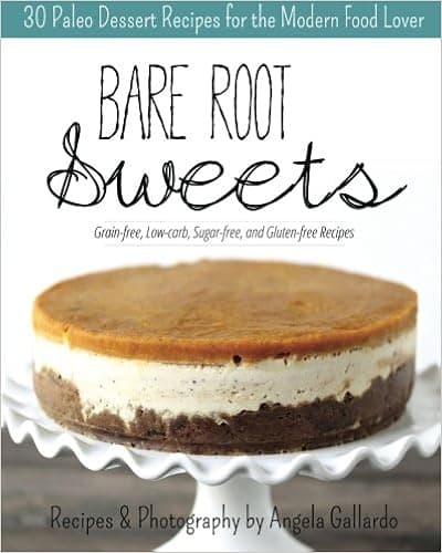 Bare Root Sweets: 30 Paleo Desserts for the Modern Food Lover