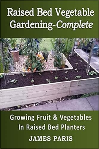 Raised Bed Vegetable Gardening Complete: Growing Fruit & Vegetables In Raised Bed Planters (No Dig Gardening Techniques)