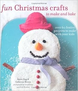 Fun Christmas Crafts to Make and Bake: Over 60 Festive Projects to Make With Your Kids