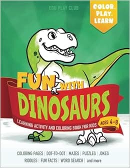 Fun with DINOSAURS: Learning Activity and Coloring Book for Kids Ages 4-8: Coloring, dot-to-dot, mazes, puzzles, jokes and facts (Color, Play, Learn)