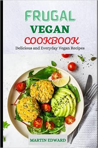 FRUGAL VEGAN COOKBOOK: Delicious and Everyday Vegan Recipes