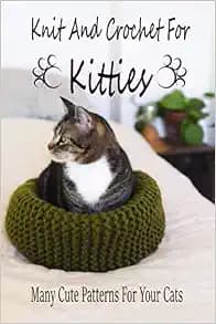 Knit And Crochet For Kitties: Many Cute Patterns For Your Cats: Gift Ideas for Holiday