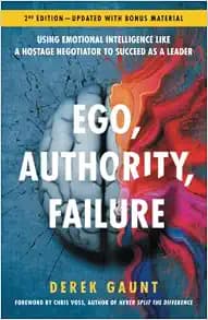 Ego, Authority, Failure: Using Emotional Intelligence like a Hostage Negotiator to Succeed as a Leader — 2nd Edition
