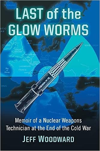 Last of the Glow Worms: Memoir of a Nuclear Weapons Technician at the End of the Cold War