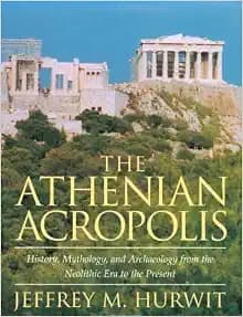 The Athenian Acropolis: History, Mythology, and Archaeology from the Neolithic Era to the Present