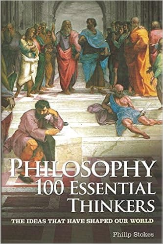 Philosophy: 100 Essential Thinkers: The Ideas That Have Shaped Our World