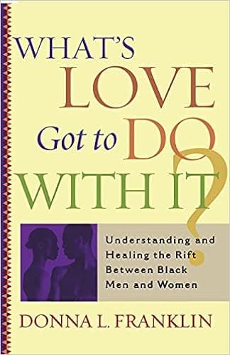 What's Love Got to Do With It?: Understanding and Healing the Rift Between Black Men and Women