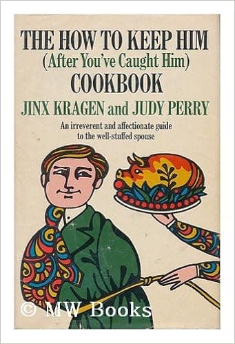 The How To Keep Him (After You've Caught Him) Cookbook