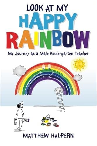 Look at My Happy Rainbow: My Journey as a Male Kindergarten Teacher